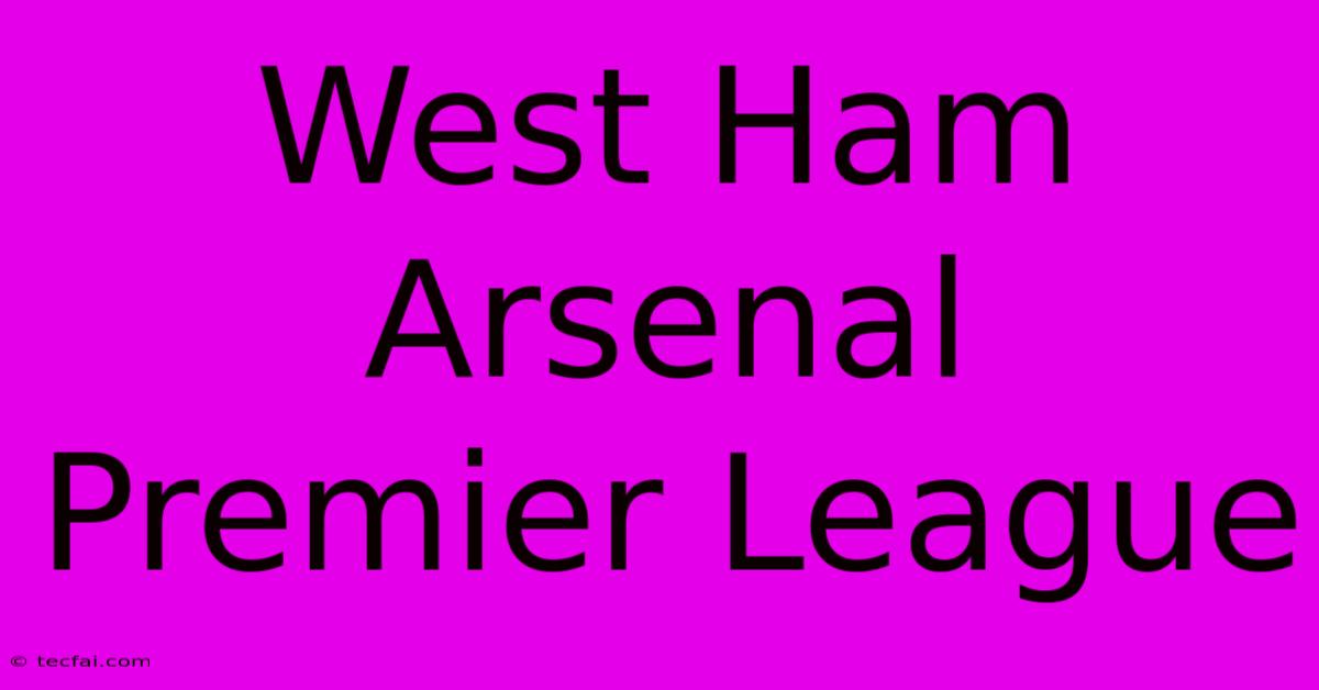 West Ham Arsenal Premier League