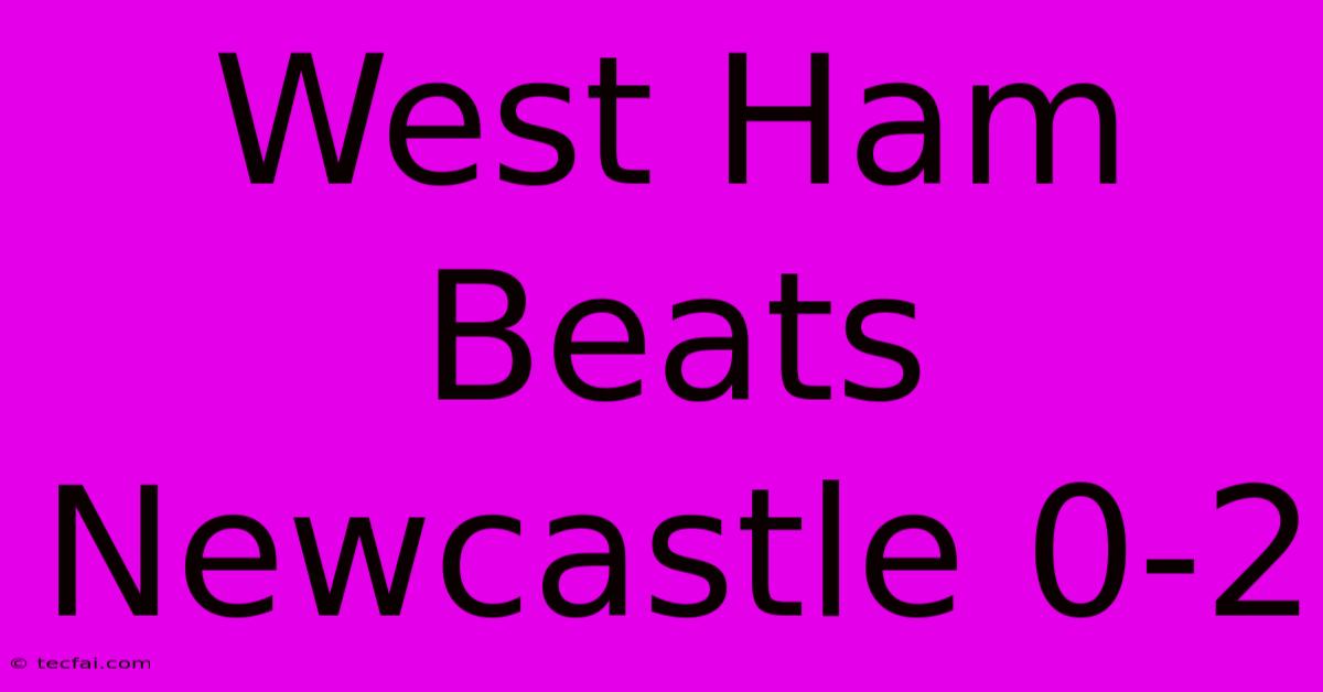 West Ham Beats Newcastle 0-2