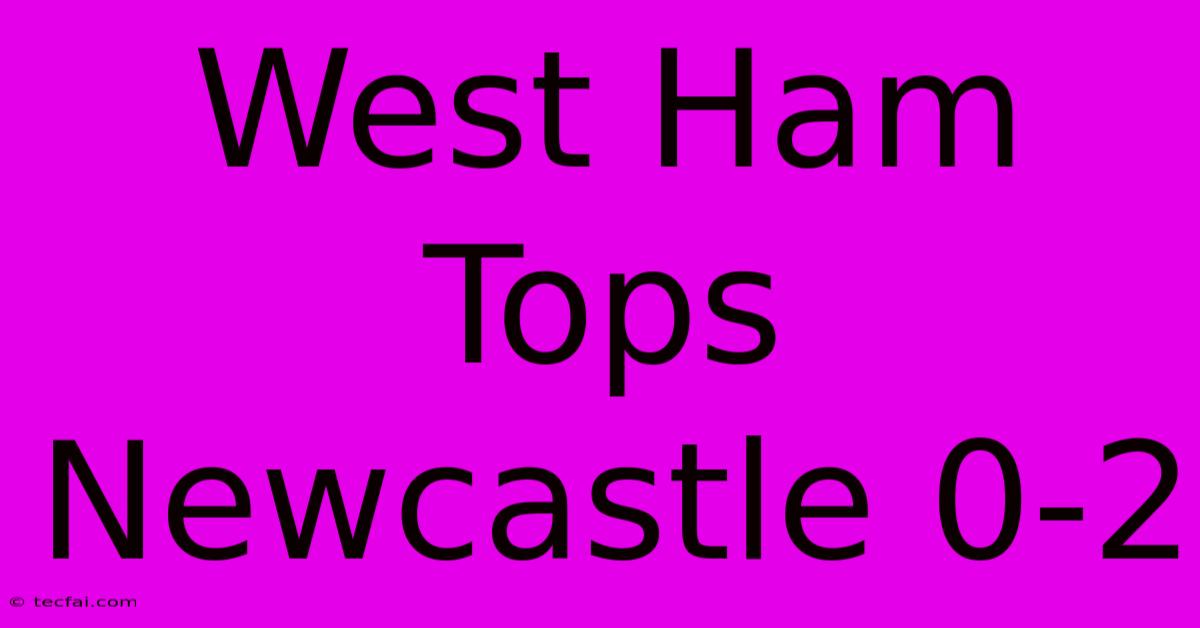 West Ham Tops Newcastle 0-2