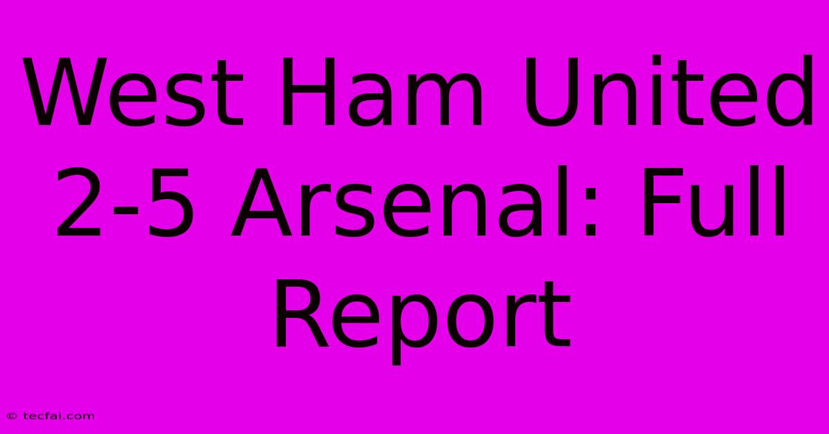 West Ham United 2-5 Arsenal: Full Report