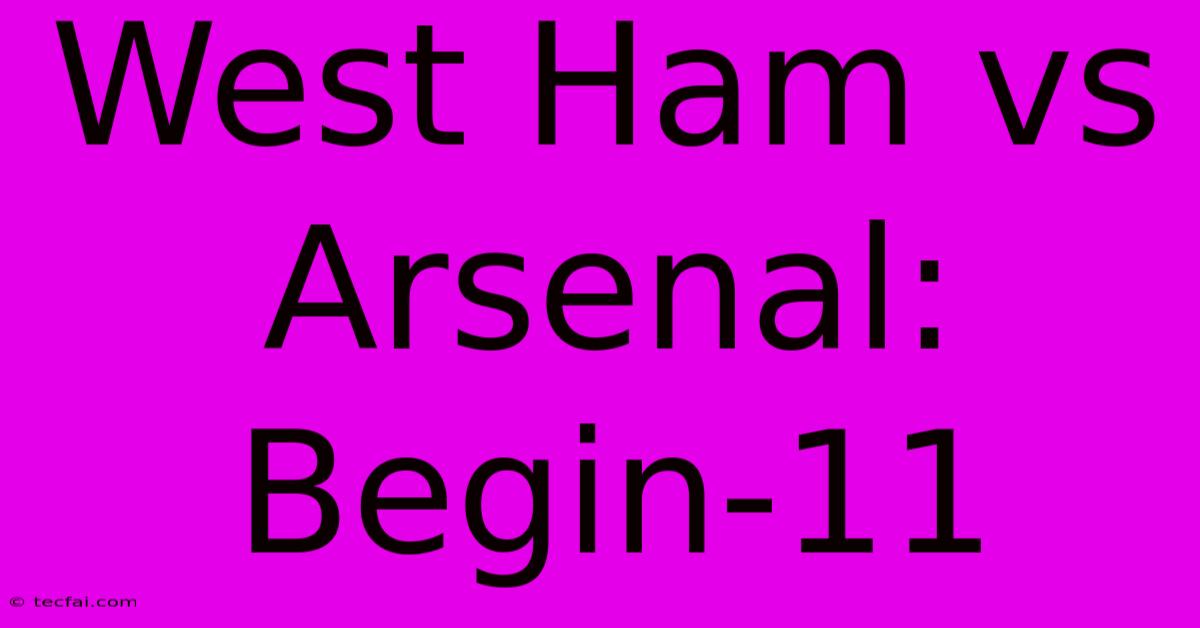 West Ham Vs Arsenal: Begin-11