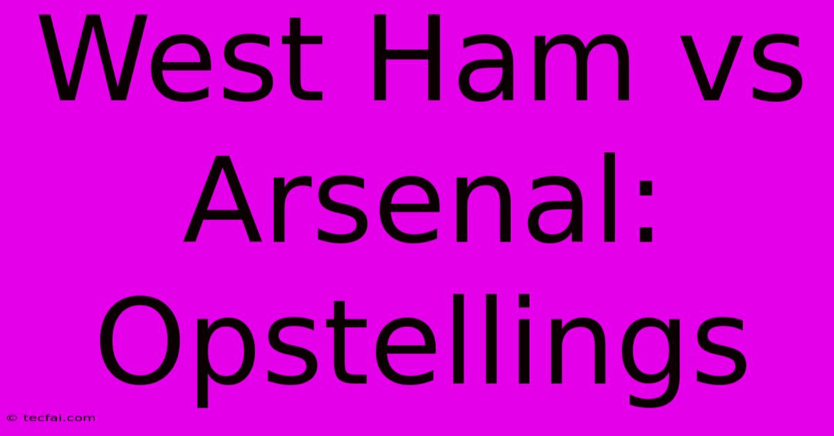 West Ham Vs Arsenal: Opstellings