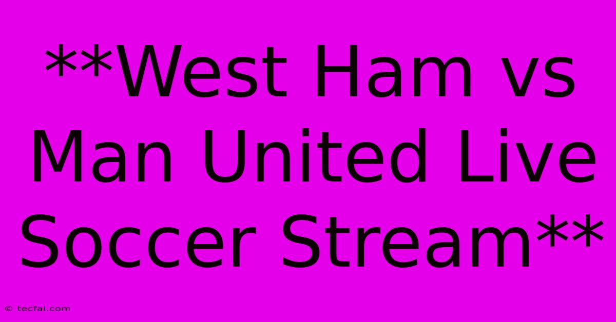 **West Ham Vs Man United Live Soccer Stream**