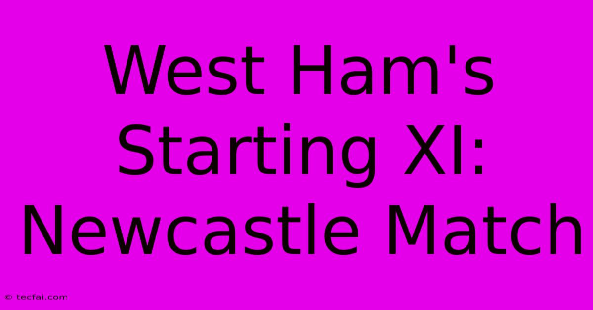 West Ham's Starting XI: Newcastle Match