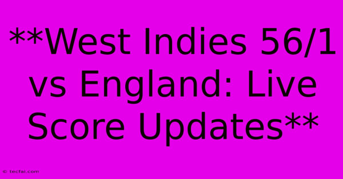 **West Indies 56/1 Vs England: Live Score Updates**