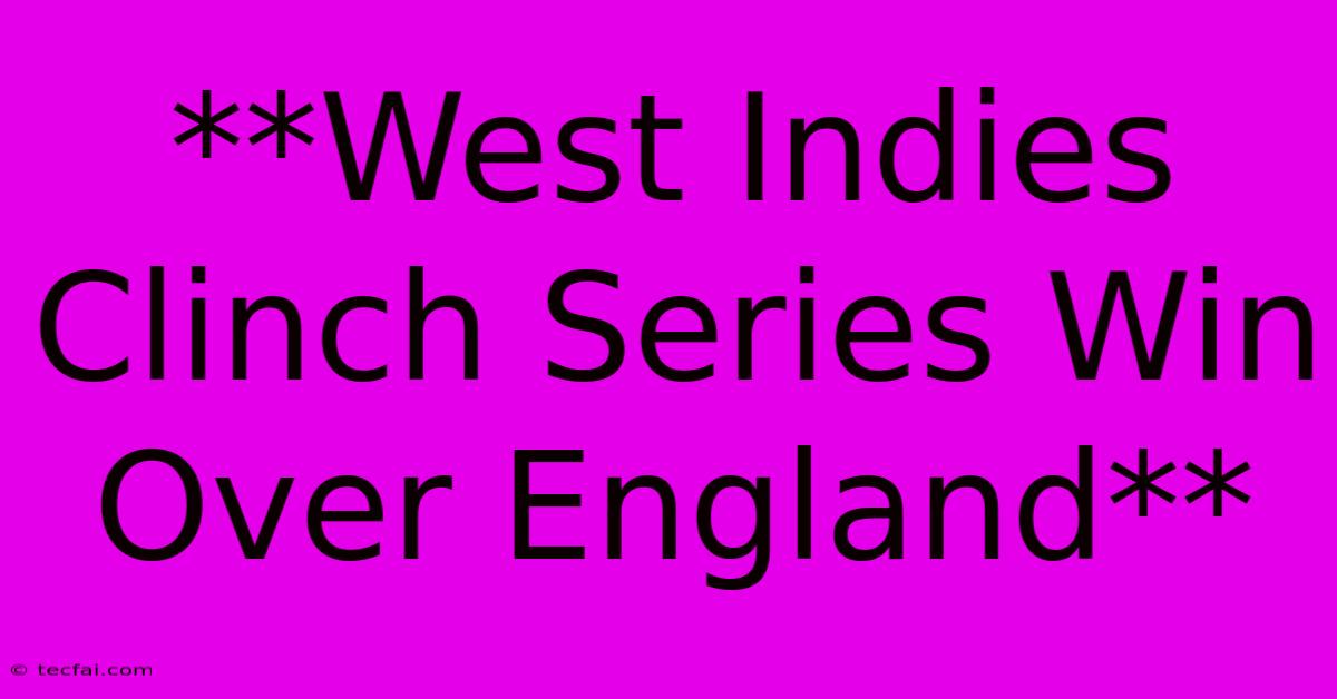 **West Indies Clinch Series Win Over England**