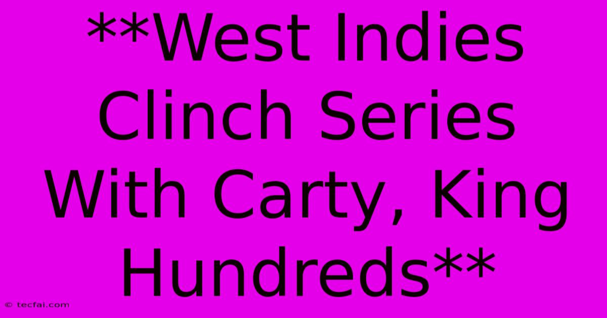 **West Indies Clinch Series With Carty, King Hundreds**