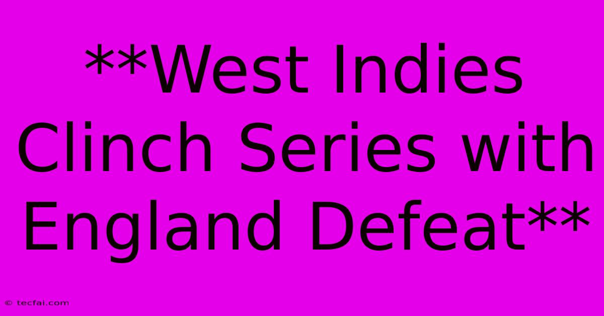 **West Indies Clinch Series With England Defeat** 