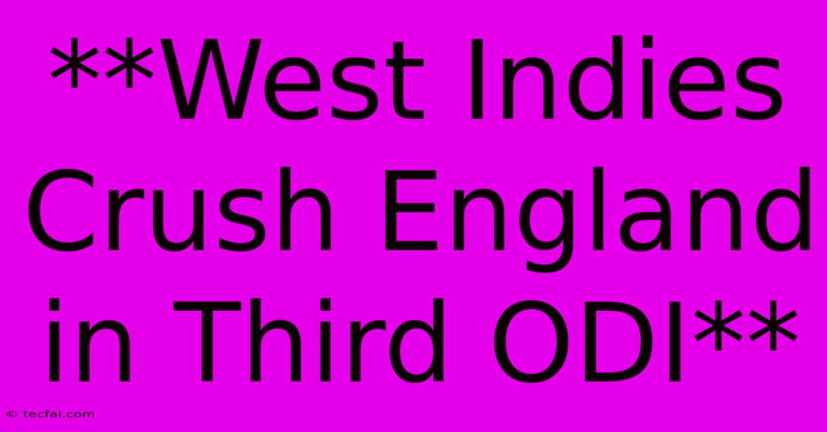 **West Indies Crush England In Third ODI**