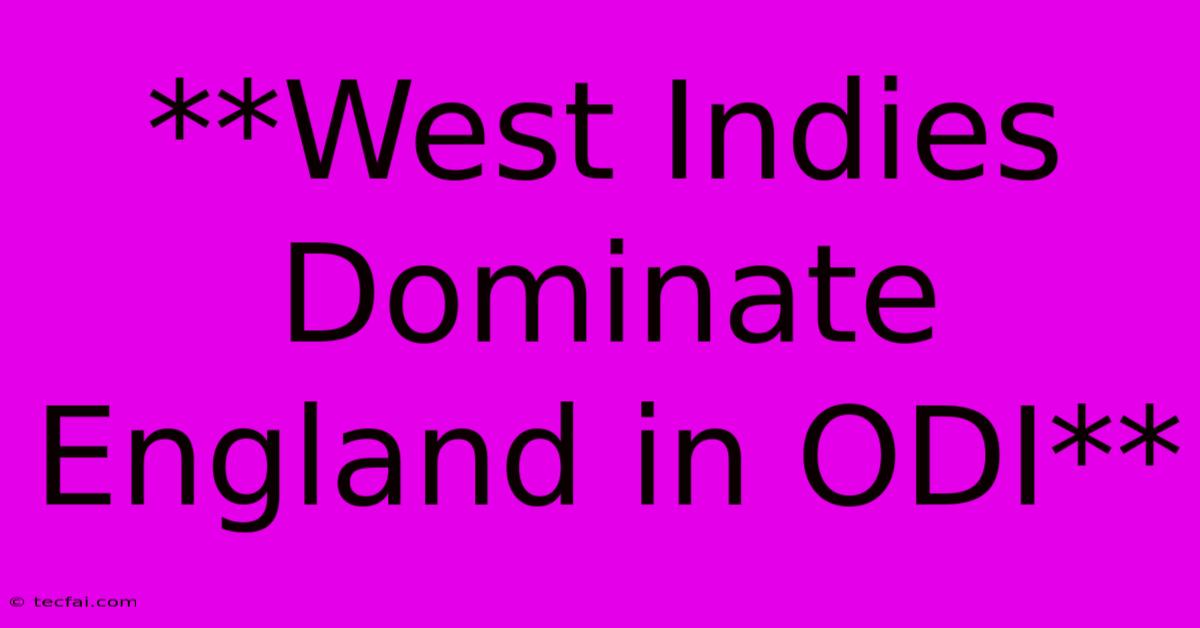 **West Indies Dominate England In ODI**