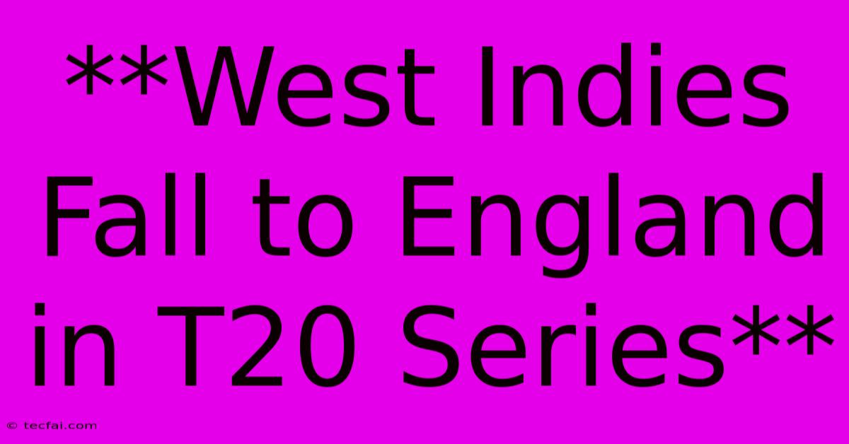 **West Indies Fall To England In T20 Series**