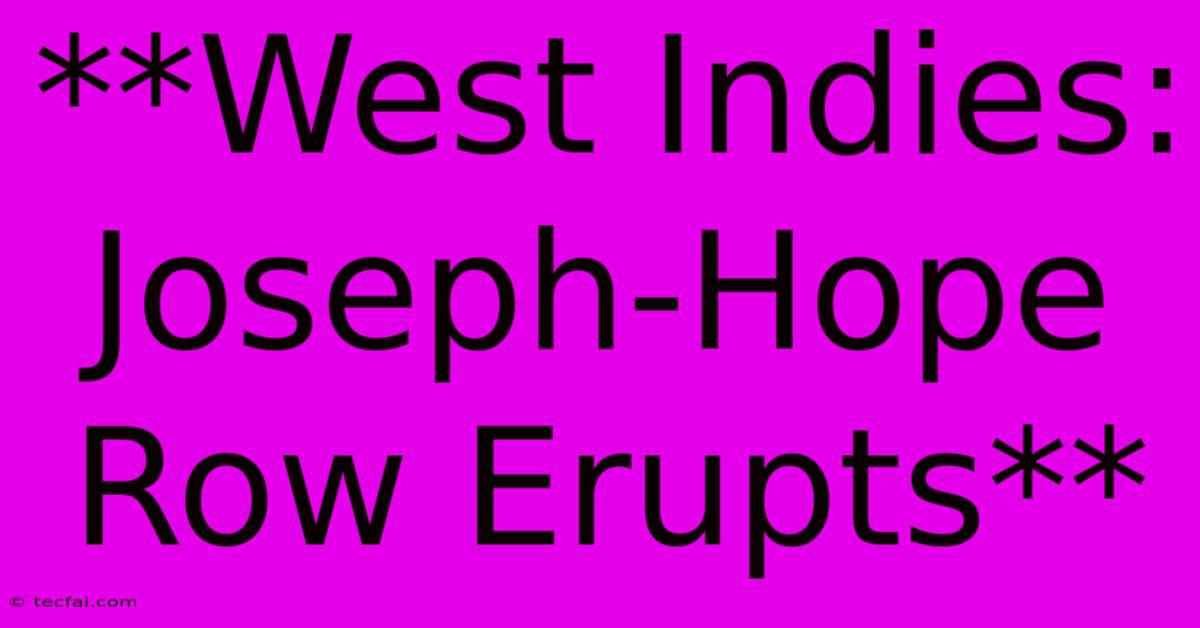 **West Indies: Joseph-Hope Row Erupts**