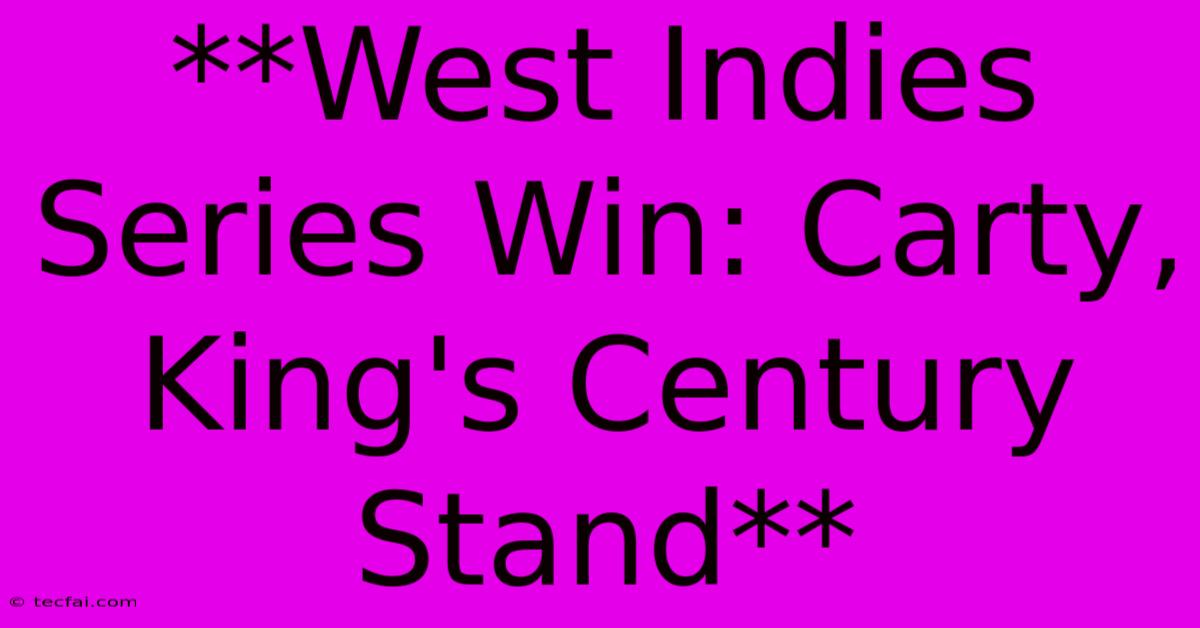 **West Indies Series Win: Carty, King's Century Stand** 