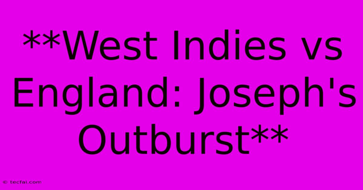 **West Indies Vs England: Joseph's Outburst**