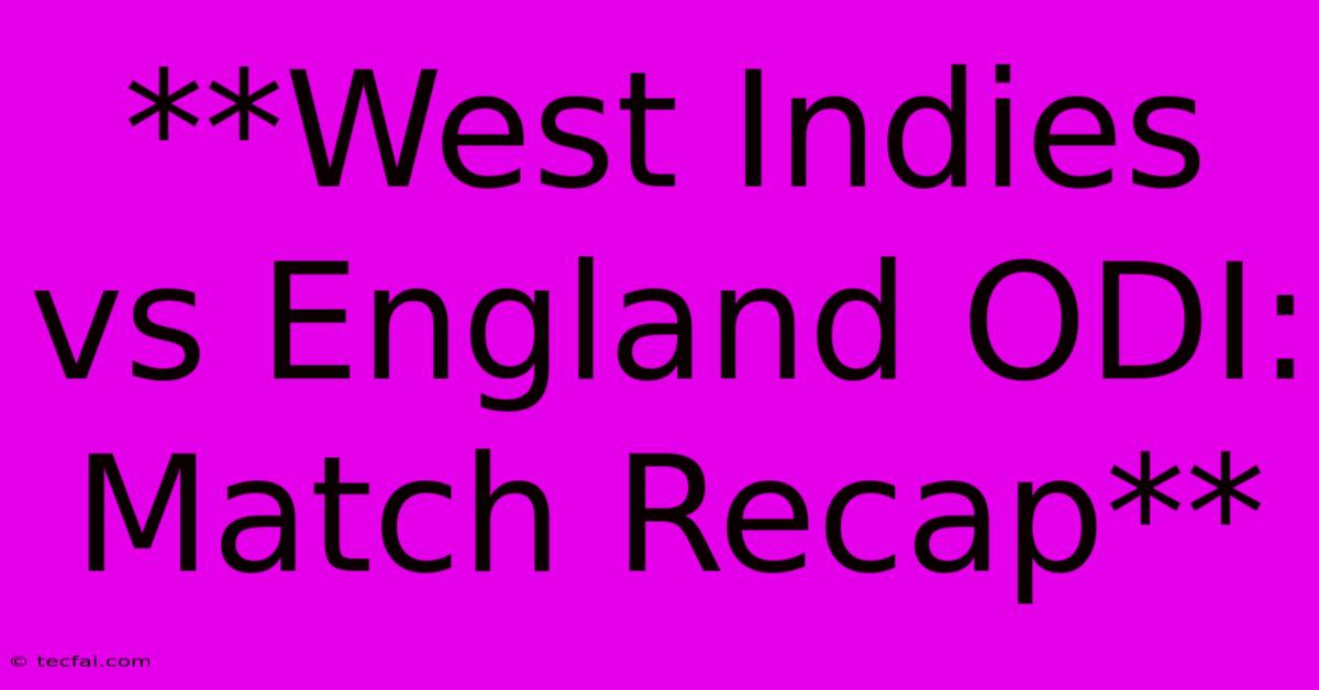 **West Indies Vs England ODI: Match Recap** 