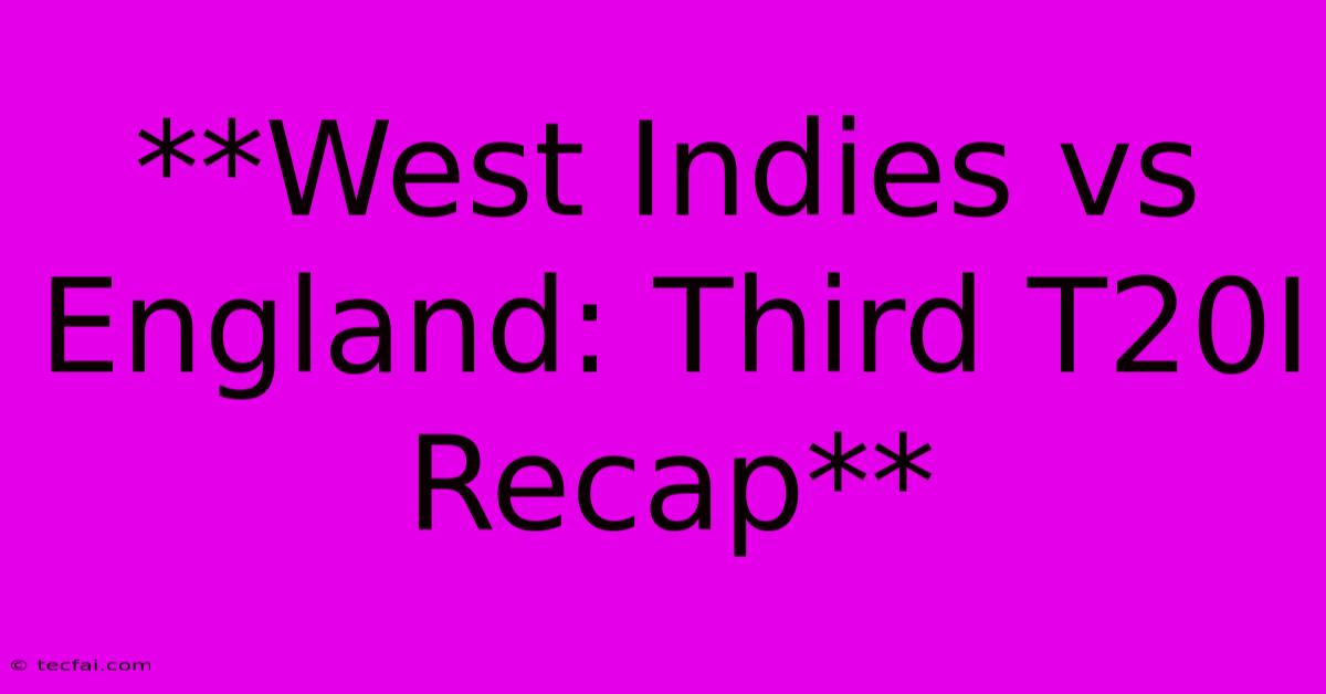 **West Indies Vs England: Third T20I Recap**