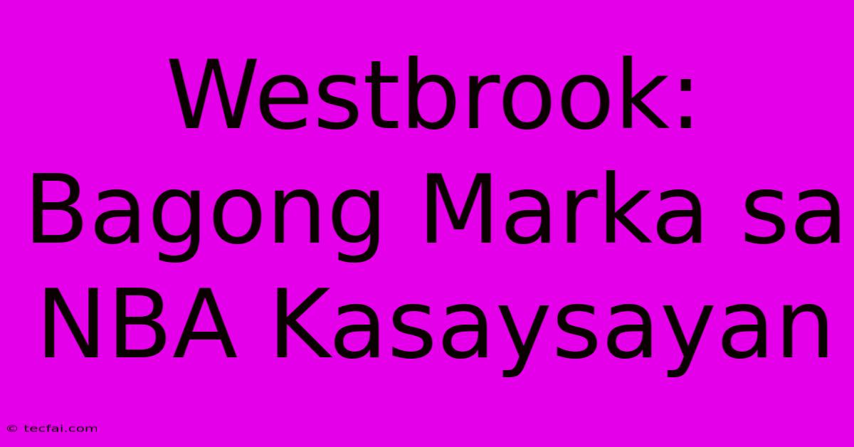 Westbrook: Bagong Marka Sa NBA Kasaysayan