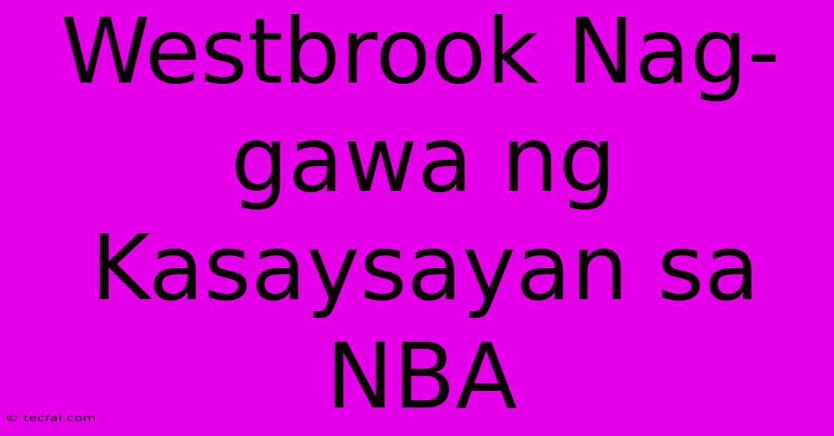 Westbrook Nag-gawa Ng Kasaysayan Sa NBA