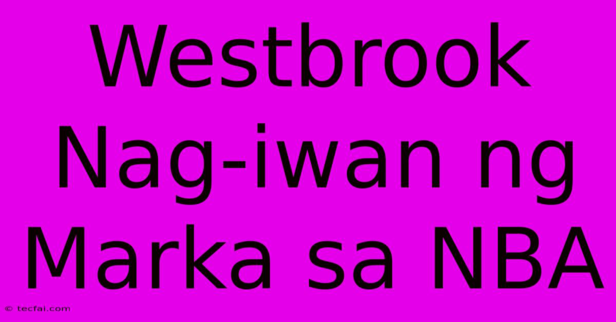 Westbrook Nag-iwan Ng Marka Sa NBA