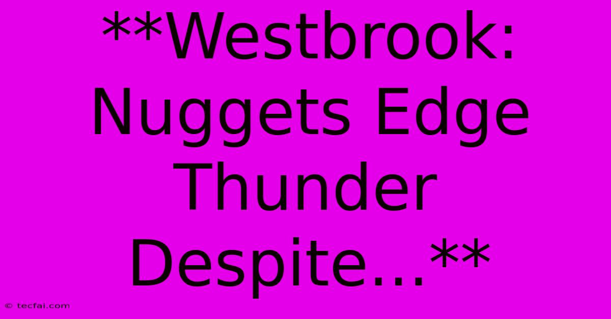 **Westbrook: Nuggets Edge Thunder Despite...** 