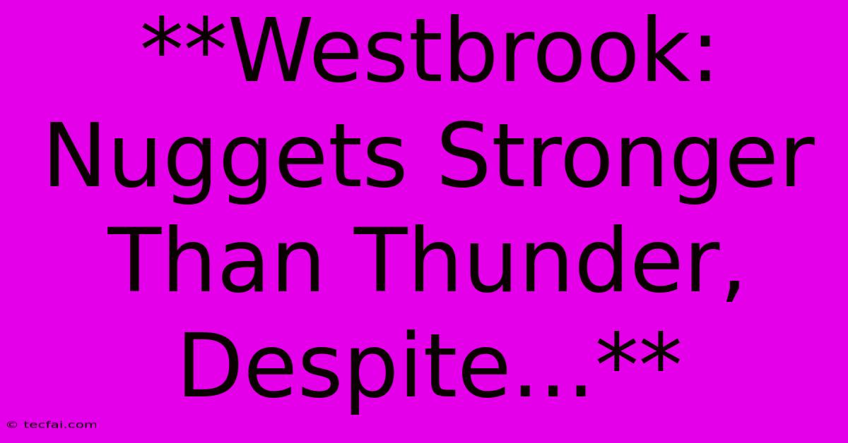 **Westbrook: Nuggets Stronger Than Thunder, Despite...**