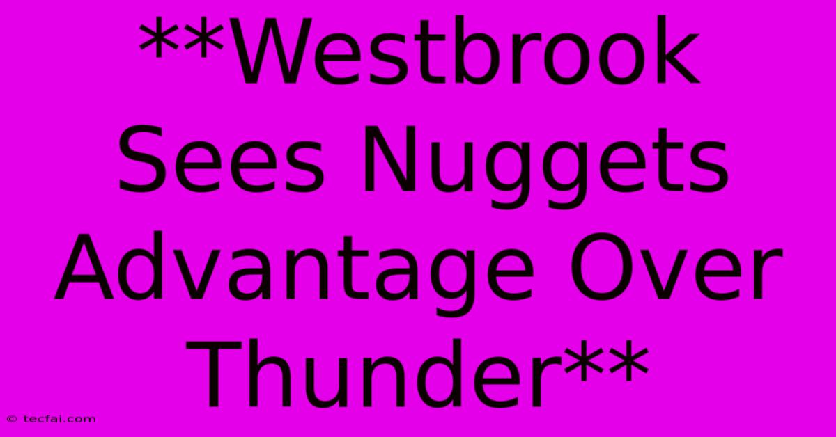 **Westbrook Sees Nuggets Advantage Over Thunder**