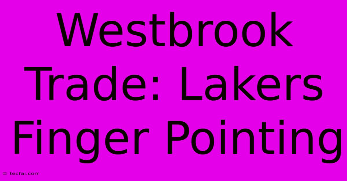 Westbrook Trade: Lakers Finger Pointing