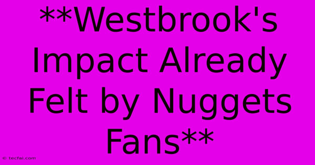 **Westbrook's Impact Already Felt By Nuggets Fans**