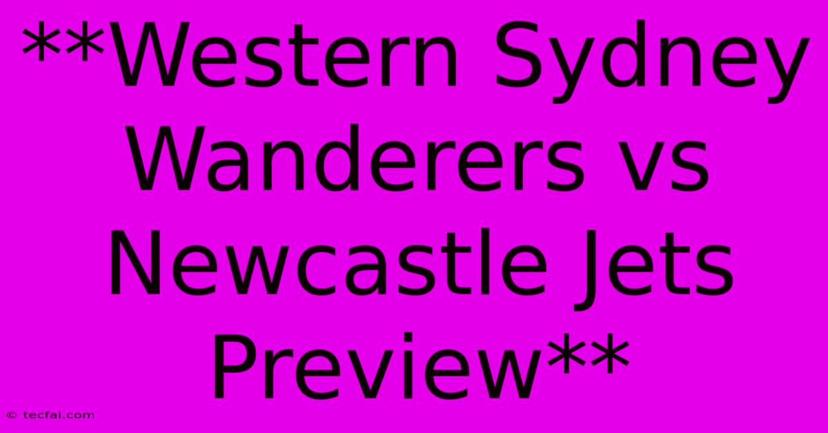 **Western Sydney Wanderers Vs Newcastle Jets Preview**