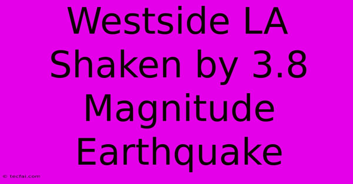 Westside LA Shaken By 3.8 Magnitude Earthquake