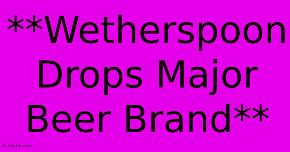 **Wetherspoon Drops Major Beer Brand**