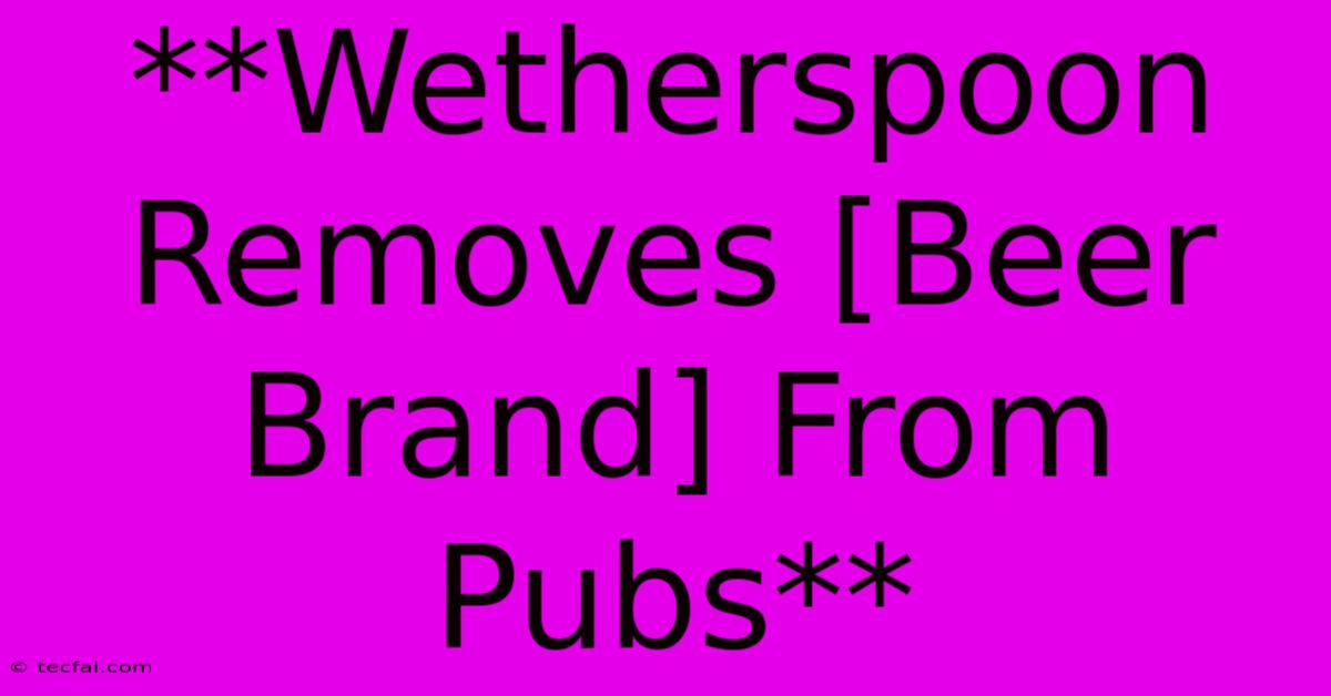 **Wetherspoon Removes [Beer Brand] From Pubs**