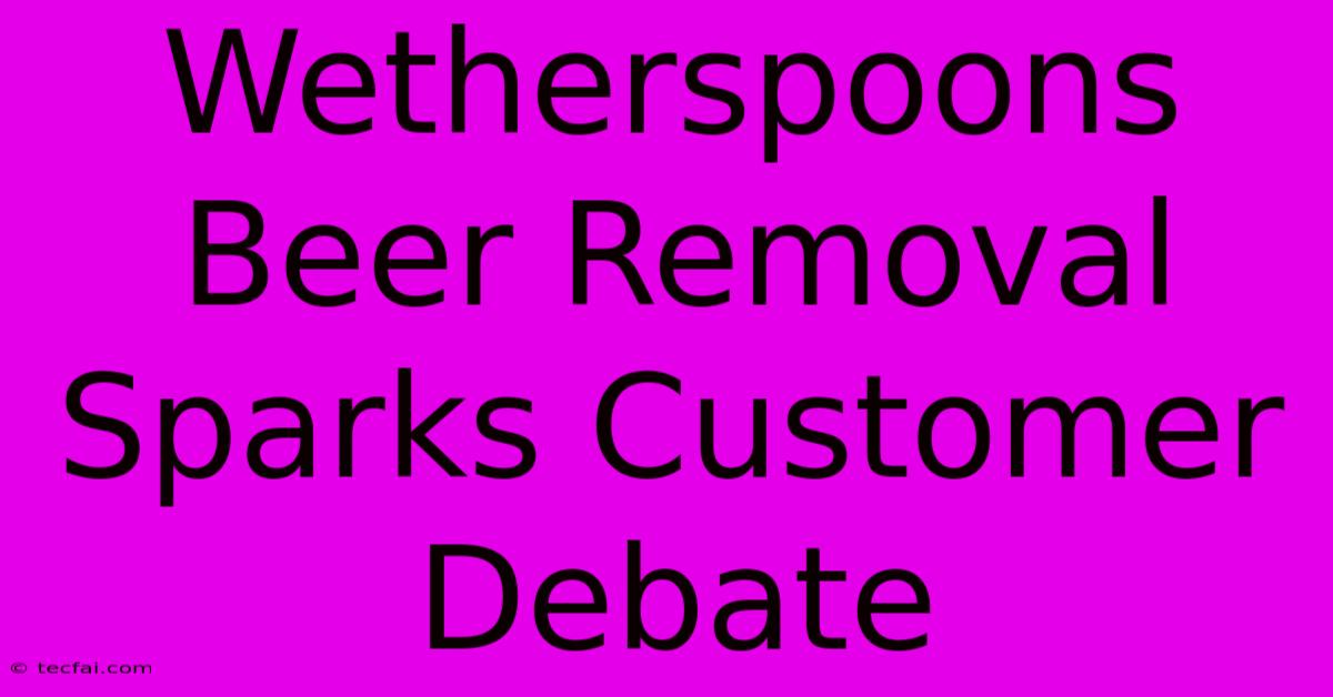 Wetherspoons Beer Removal Sparks Customer Debate 