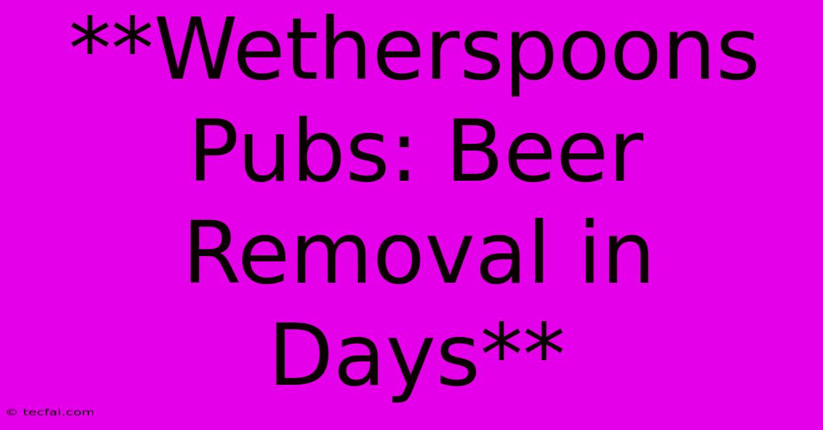 **Wetherspoons Pubs: Beer Removal In Days**