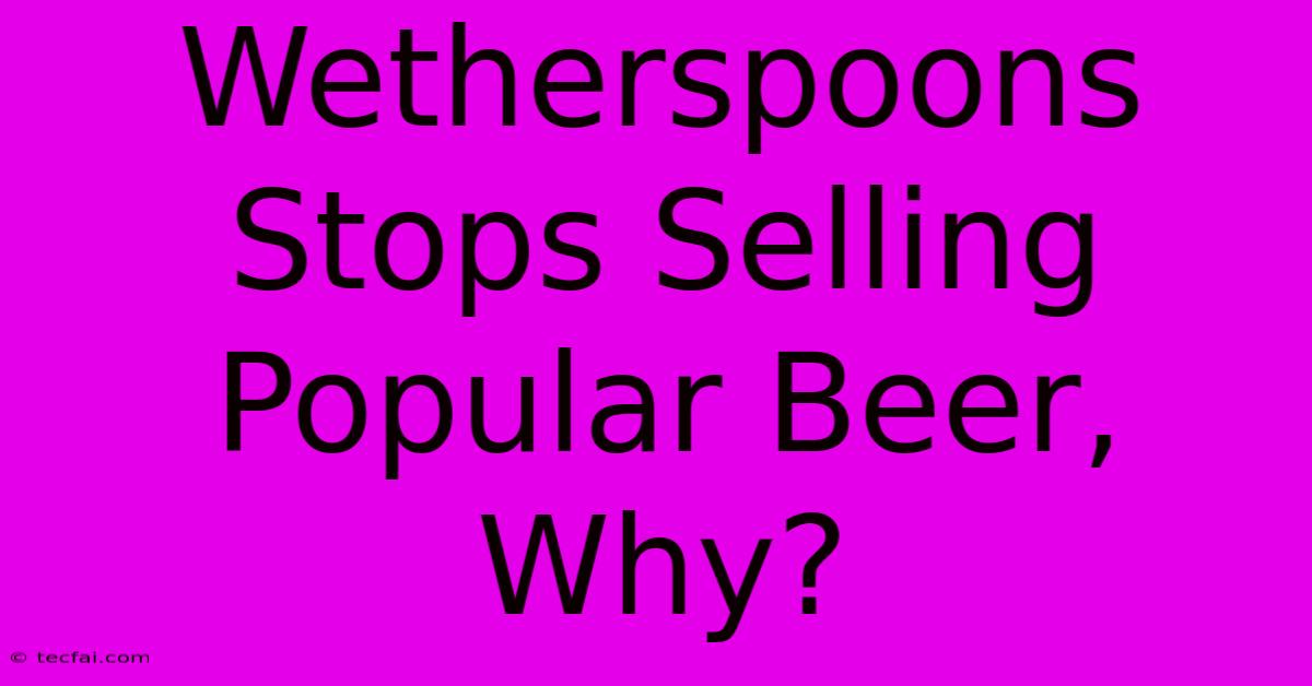 Wetherspoons Stops Selling Popular Beer, Why?