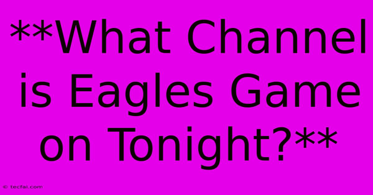 **What Channel Is Eagles Game On Tonight?**