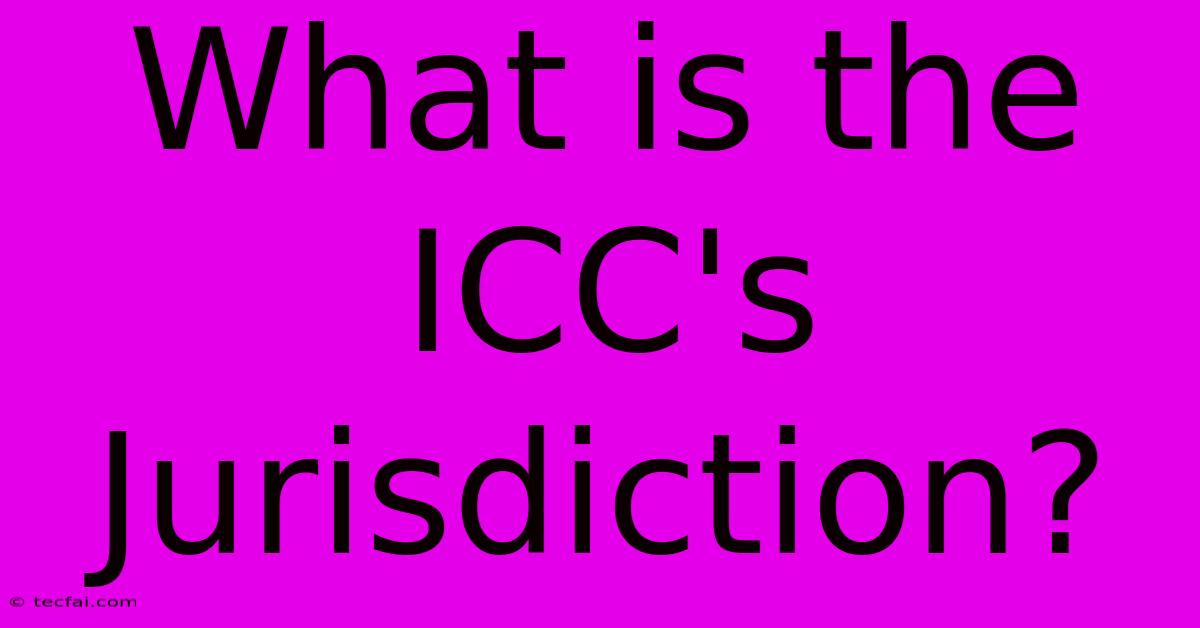 What Is The ICC's Jurisdiction?