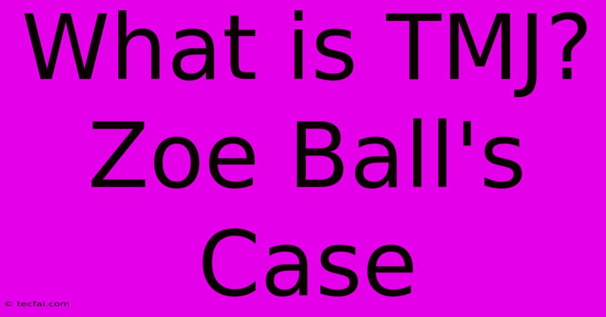 What Is TMJ?  Zoe Ball's Case