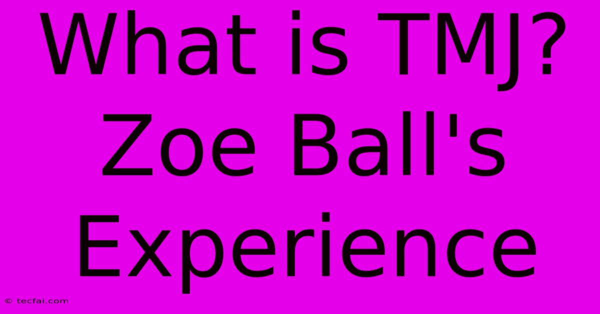 What Is TMJ? Zoe Ball's Experience