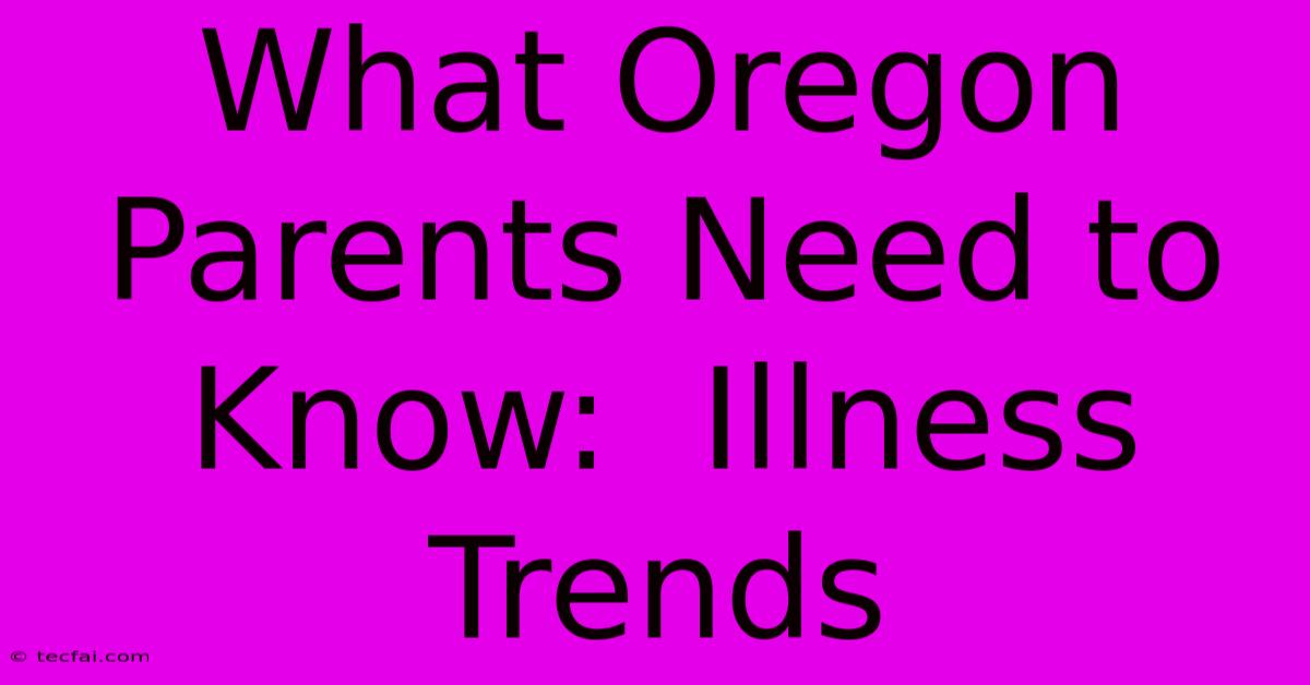 What Oregon Parents Need To Know:  Illness Trends