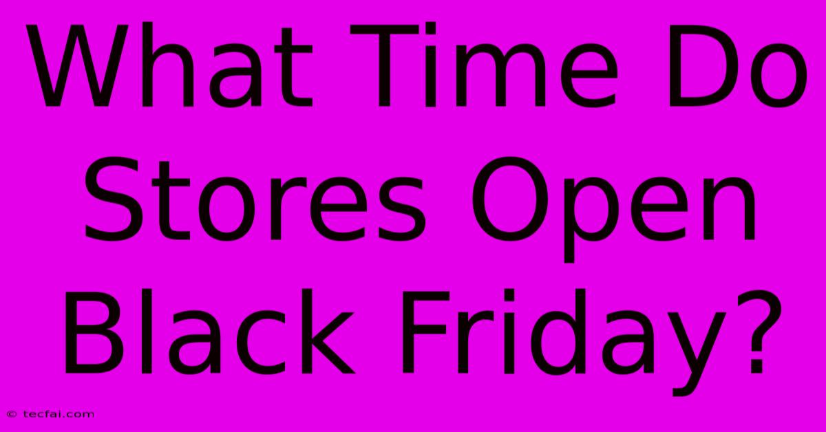 What Time Do Stores Open Black Friday?