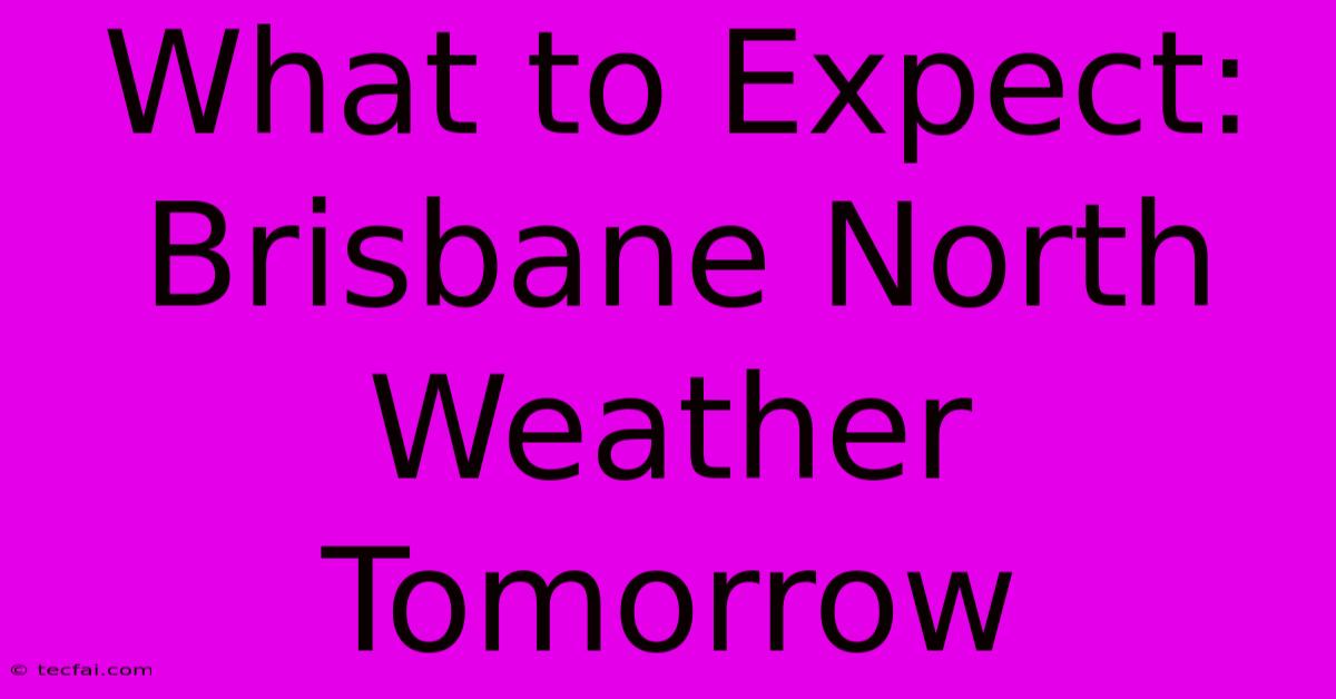 What To Expect: Brisbane North Weather Tomorrow