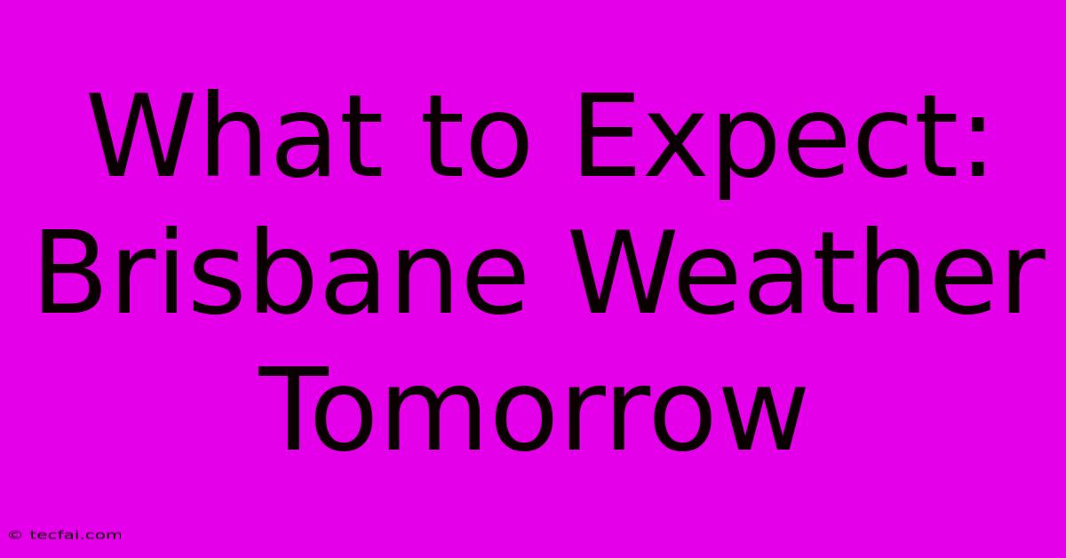 What To Expect: Brisbane Weather Tomorrow 