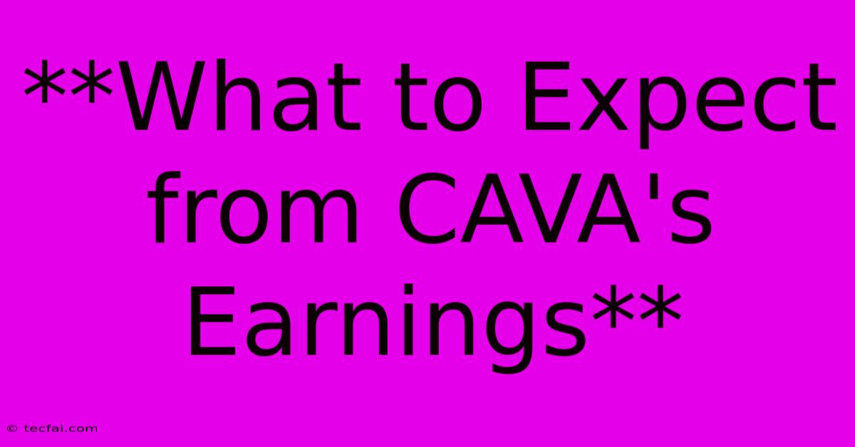 **What To Expect From CAVA's Earnings**