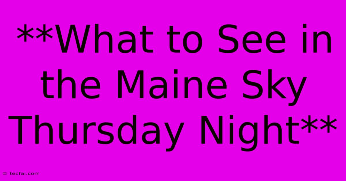 **What To See In The Maine Sky Thursday Night** 