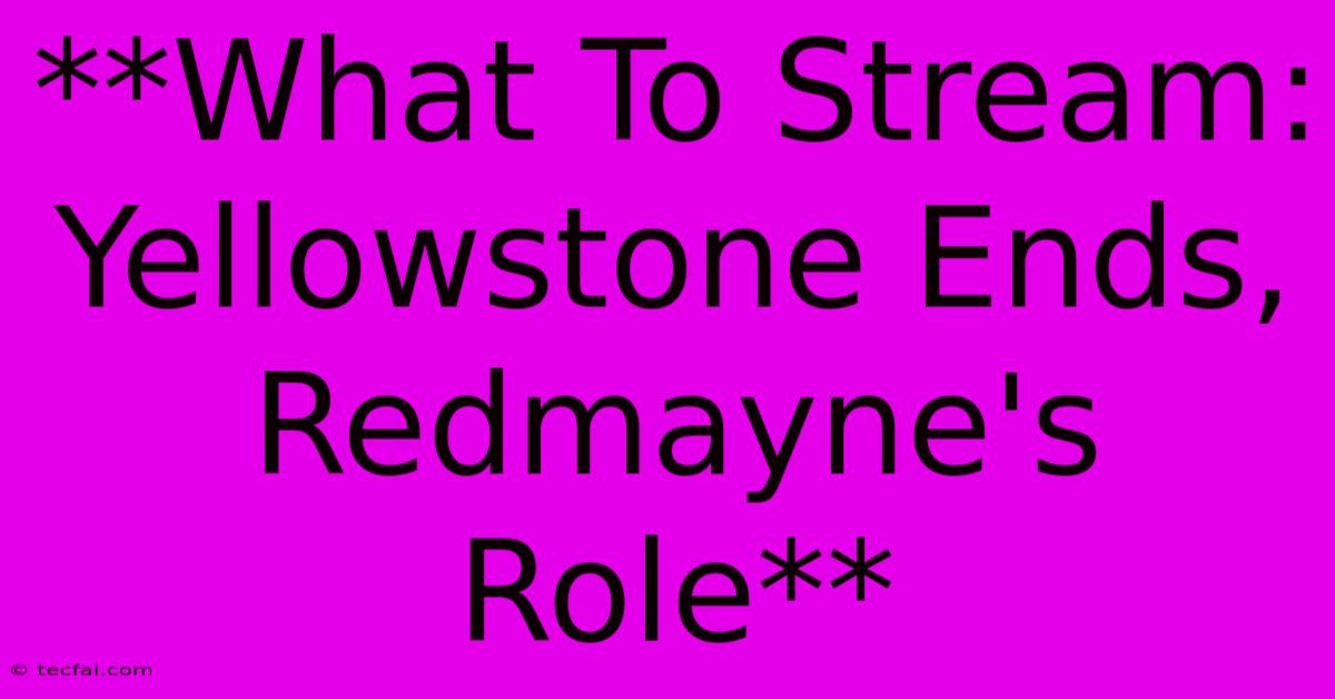 **What To Stream: Yellowstone Ends, Redmayne's Role** 