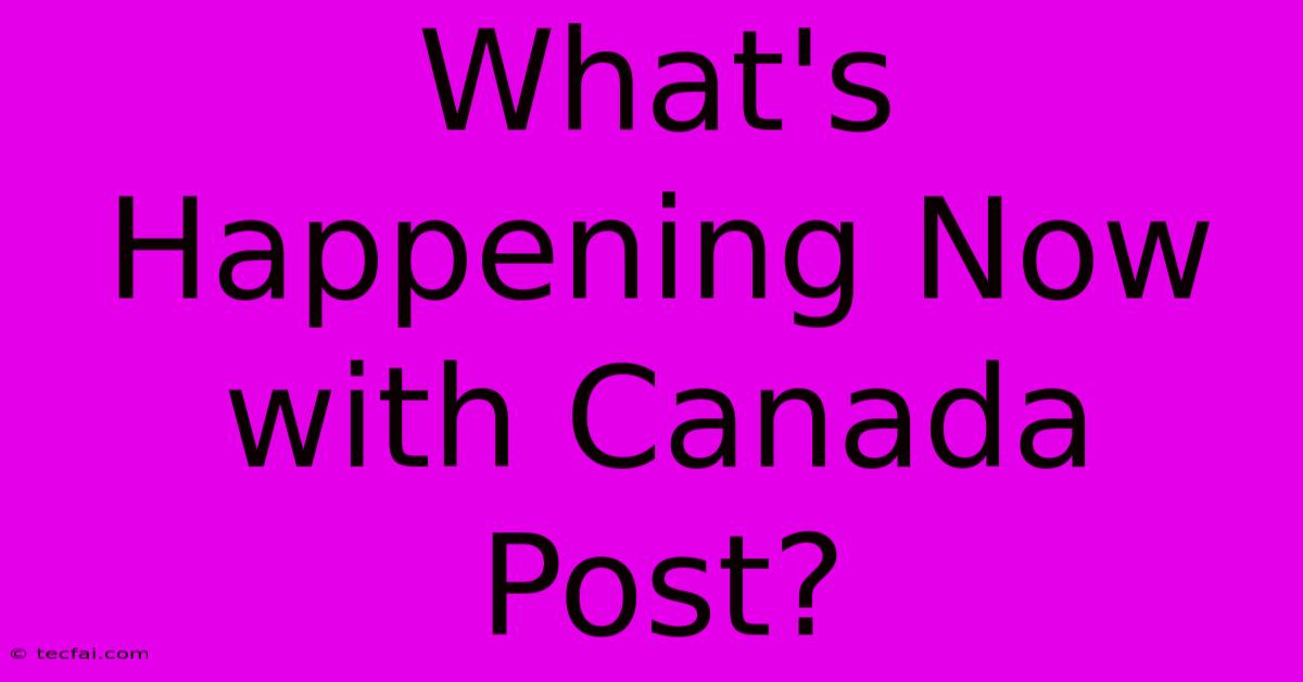 What's Happening Now With Canada Post?