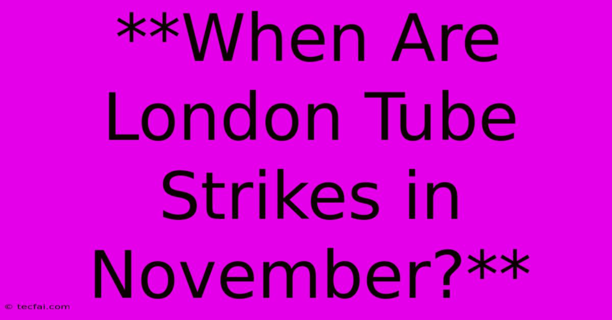 **When Are London Tube Strikes In November?** 