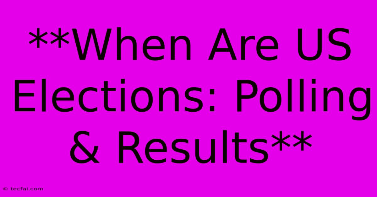 **When Are US Elections: Polling & Results**