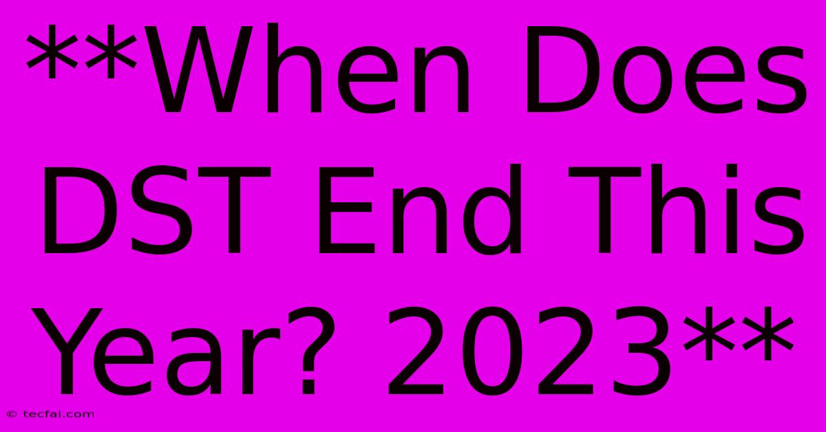 **When Does DST End This Year? 2023**